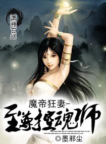 魔帝狂妻至尊控魂师全文 番外
