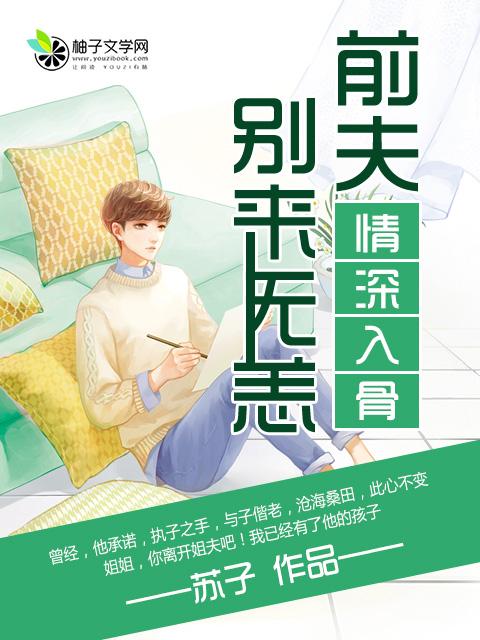 情深入骨前夫别来无样
