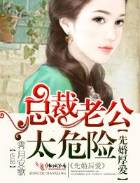 总裁老公太危险免费阅读