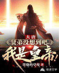 大唐贤弟没想到吧