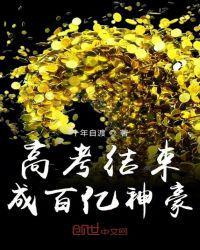 高考结束成为百亿神豪123阅读