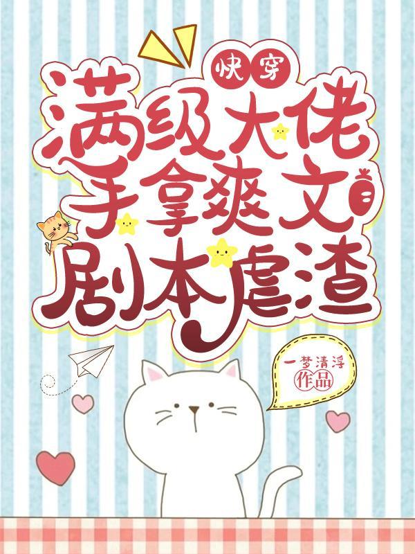 快穿满级大佬手拿爽文剧本虐渣怎么不更新