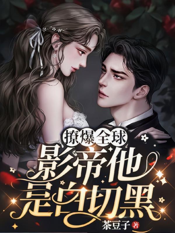 撩爆全球!影帝他是白切黑未删减版