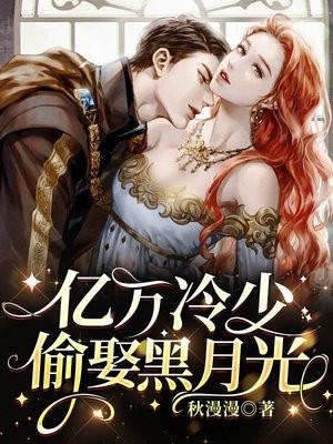 亿万冷少偷娶黑月光 秋漫漫
