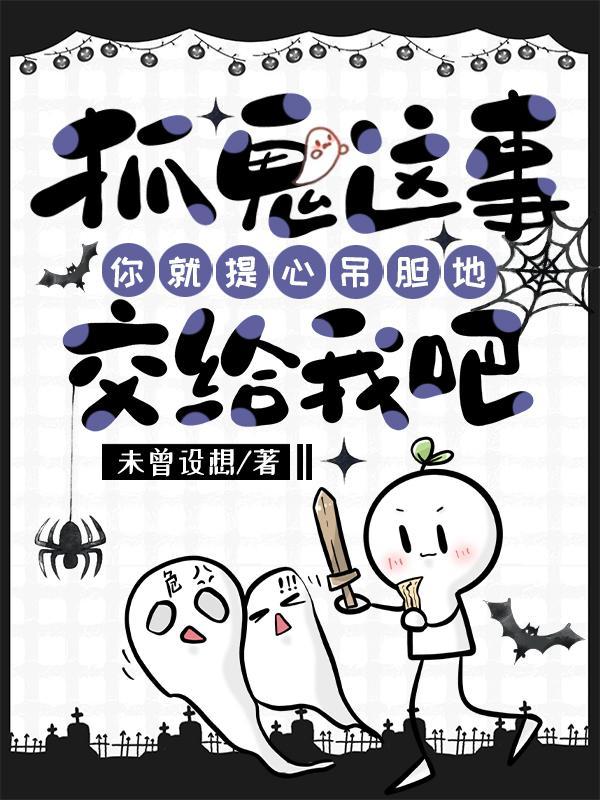 抓鬼这事你就提心吊胆地交给我吧晋江