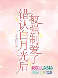 错认白月光后被强制爱了晋江