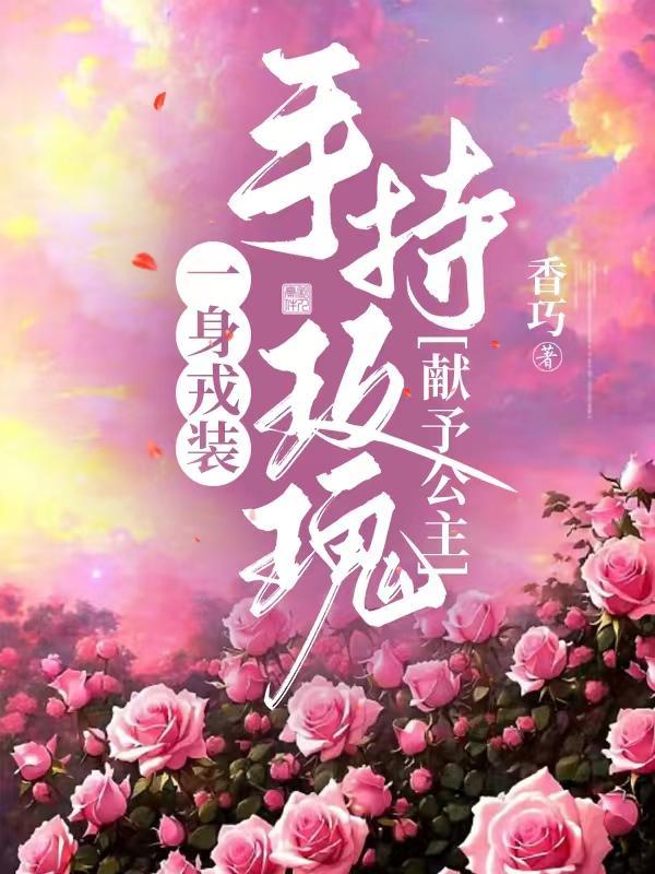 一身戎装手持玫瑰献予公主弟134章