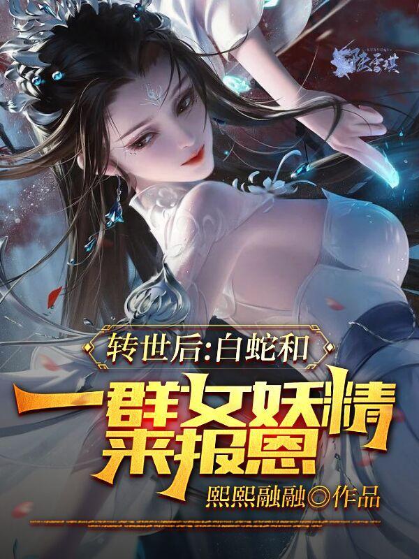 转世后:白蛇和一群女妖精来报恩