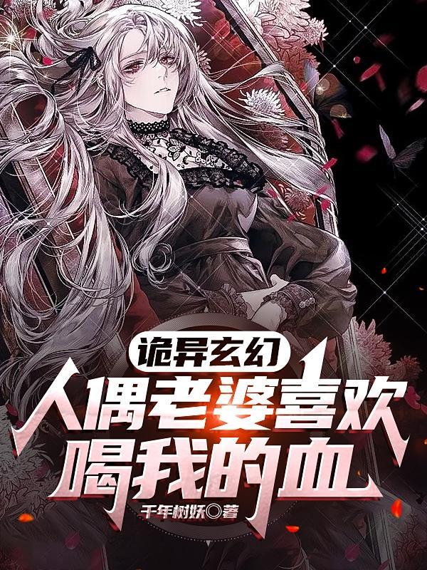 诡异玄幻:人偶老婆喜欢喝我的血