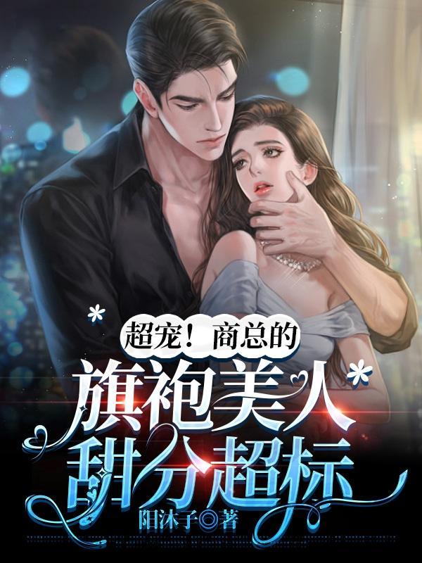 超宠!商总的旗袍美人甜分超标