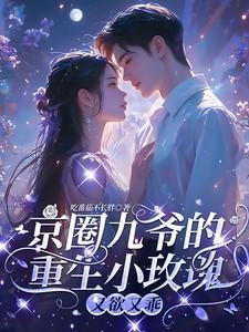京圈九爷的重生小玫瑰,又欲又乖